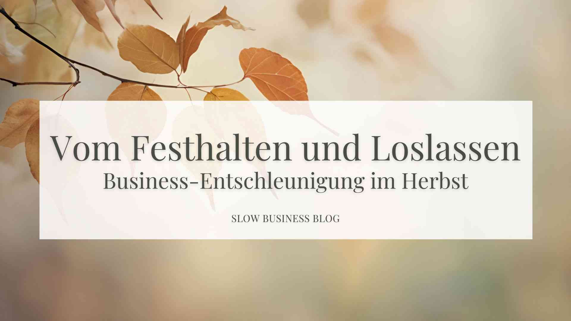 Vom Festhalten und Loslassen: Business-Entschleunigung im Herbst